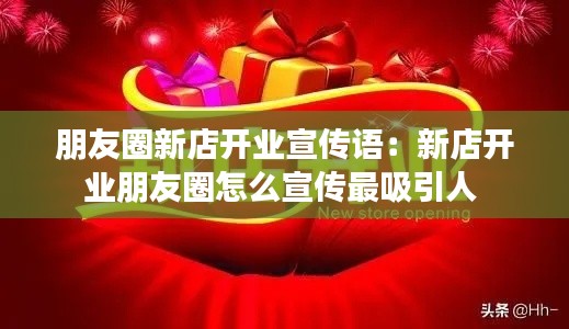 朋友圈新店开业宣传语：新店开业朋友圈怎么宣传最吸引人 