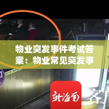 物业突发事件考试答案：物业常见突发事件处理方法 