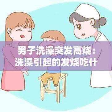 男子洗澡突发高烧：洗澡引起的发烧吃什么药 