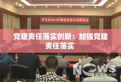 党建责任落实创新：加强党建责任落实 