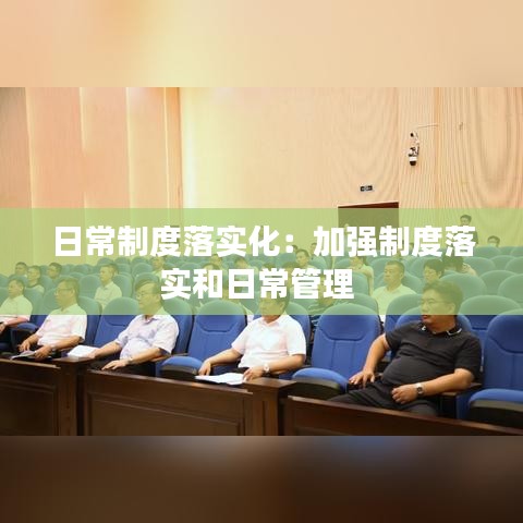日常制度落实化：加强制度落实和日常管理 