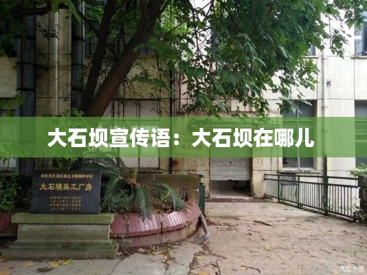 大石坝宣传语：大石坝在哪儿 