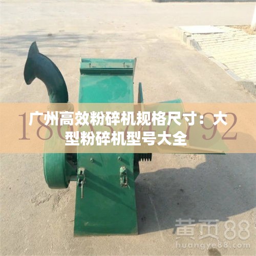 广州高效粉碎机规格尺寸：大型粉碎机型号大全 