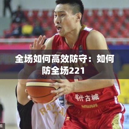 全场如何高效防守：如何防全场221 