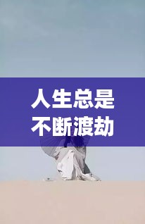 人生总是不断渡劫：人生就是在渡劫 渡过去就是重生 