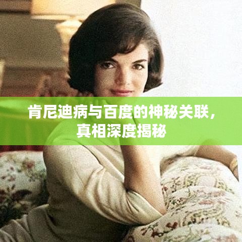 肯尼迪病与百度的神秘关联，真相深度揭秘