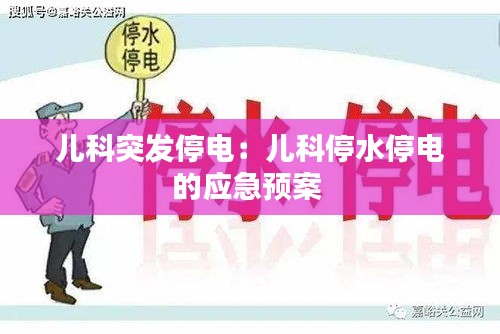 儿科突发停电：儿科停水停电的应急预案 