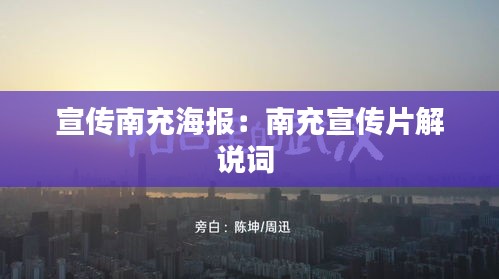 宣传南充海报：南充宣传片解说词 