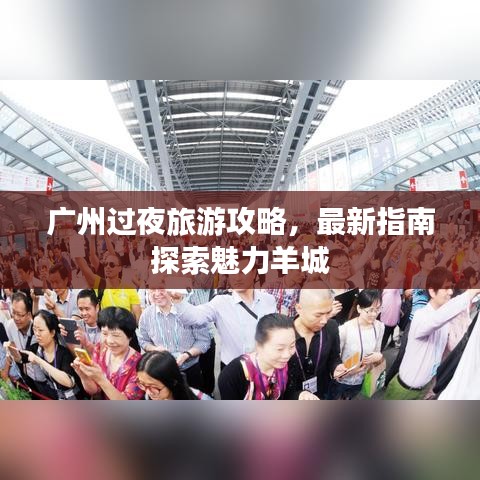 广州过夜旅游攻略，最新指南探索魅力羊城