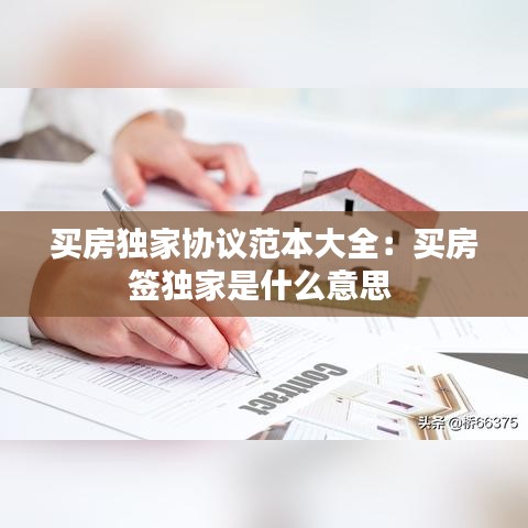 买房独家协议范本大全：买房签独家是什么意思 