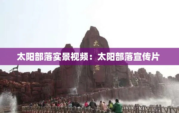 太阳部落实景视频：太阳部落宣传片 