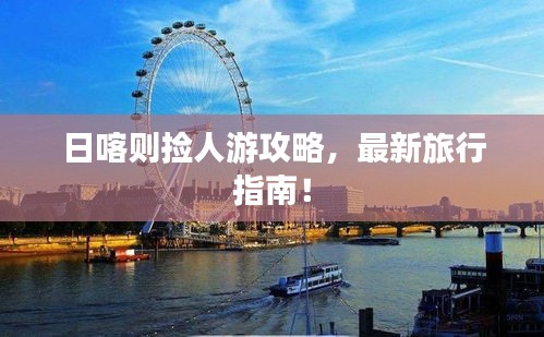 日喀则捡人游攻略，最新旅行指南！