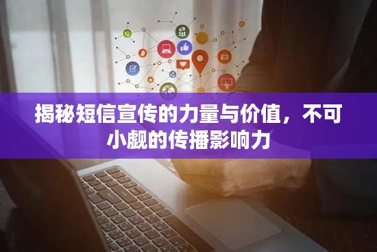 揭秘短信宣传的力量与价值，不可小觑的传播影响力