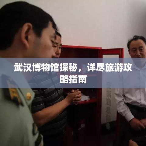 武汉博物馆探秘，详尽旅游攻略指南