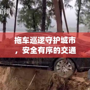 拖车巡逻守护城市，安全有序的交通背后的秘密力量