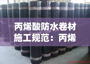 丙烯酸防水卷材施工规范：丙烯酸类防水材料 