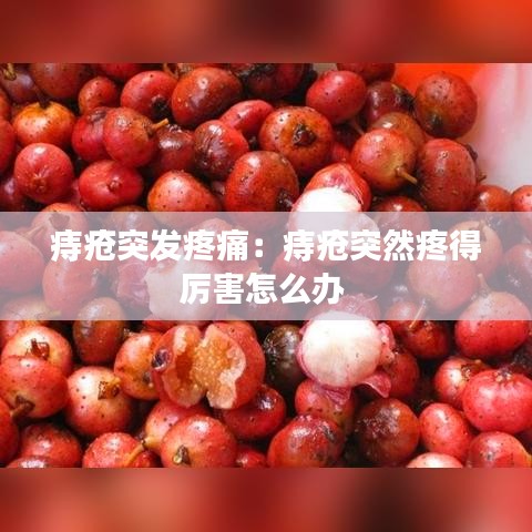 痔疮突发疼痛：痔疮突然疼得厉害怎么办 