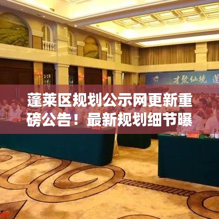 蓬莱区规划公示网更新重磅公告！最新规划细节曝光