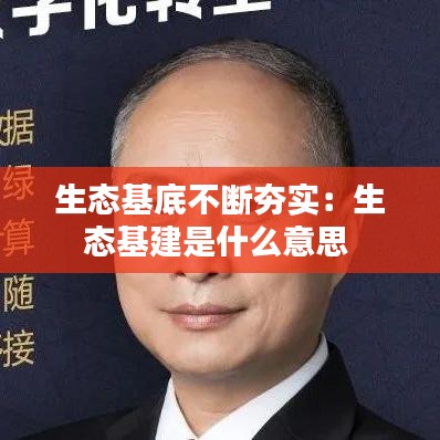 生态基底不断夯实：生态基建是什么意思 