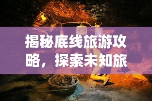 揭秘底线旅游攻略，探索未知旅行艺术的奇幻之旅