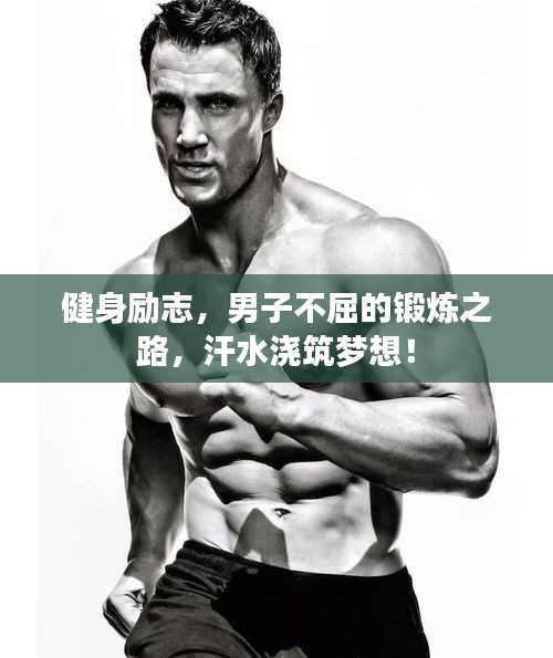 健身励志，男子不屈的锻炼之路，汗水浇筑梦想！