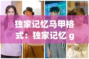 独家记忆马甲格式：独家记忆 gai 