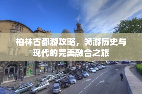柏林古都游攻略，畅游历史与现代的完美融合之旅