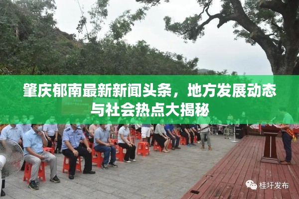肇庆郁南最新新闻头条，地方发展动态与社会热点大揭秘