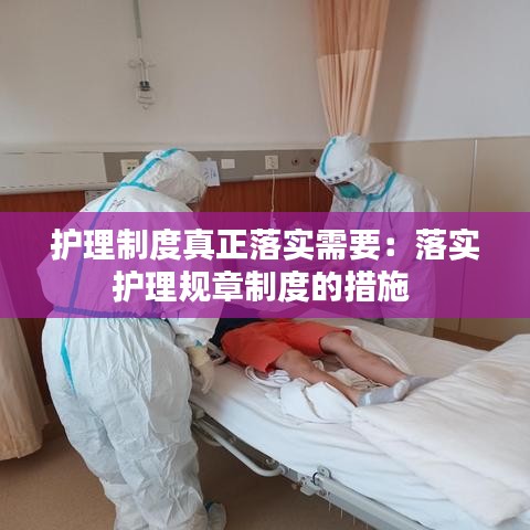 护理制度真正落实需要：落实护理规章制度的措施 