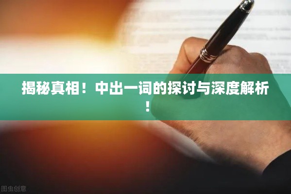 揭秘真相！中出一词的探讨与深度解析！