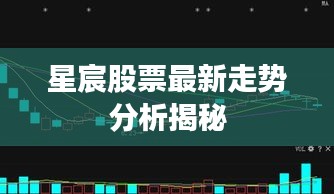 星宸股票最新走势分析揭秘