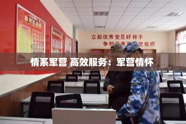 情系军营 高效服务：军营情怀 