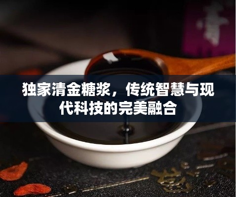 独家清金糖浆，传统智慧与现代科技的完美融合