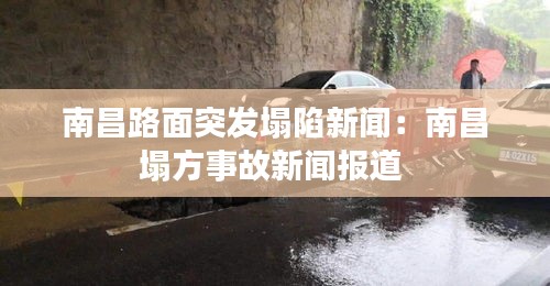 南昌路面突发塌陷新闻：南昌塌方事故新闻报道 