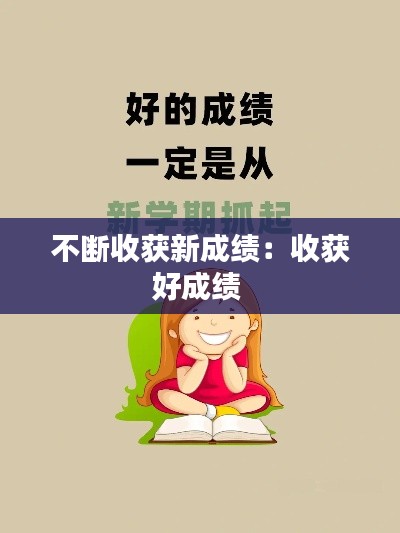 不断收获新成绩：收获好成绩 