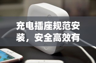 充电插座规范安装，安全高效有保障