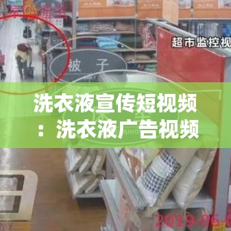 洗衣液宣传短视频：洗衣液广告视频制作 