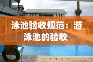 泳池验收规范：游泳池的验收 
