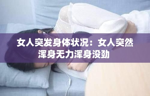 女人突发身体状况：女人突然浑身无力浑身没劲 