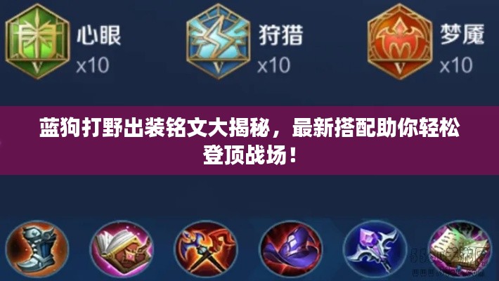 蓝狗打野出装铭文大揭秘，最新搭配助你轻松登顶战场！