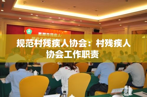 规范村残疾人协会：村残疾人协会工作职责 