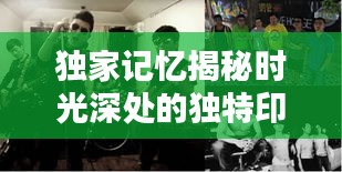 独家记忆揭秘时光深处的独特印记 0428