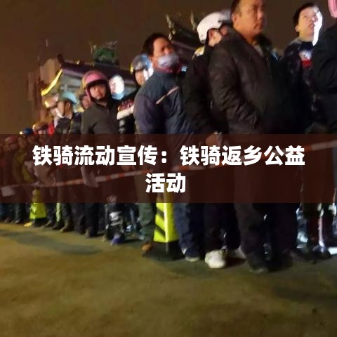 铁骑流动宣传：铁骑返乡公益活动 