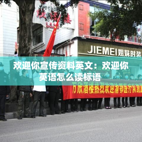 欢迎你宣传资料英文：欢迎你英语怎么读标语 