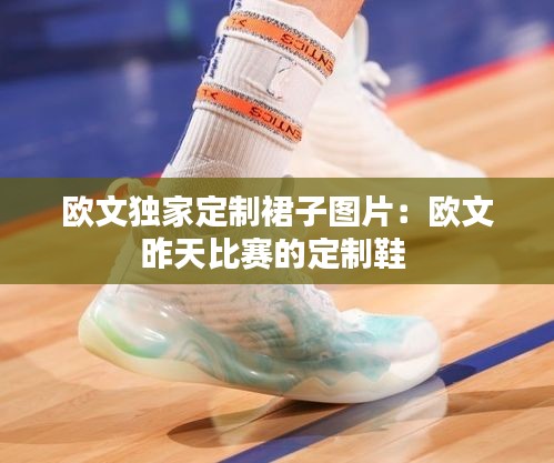 欧文独家定制裙子图片：欧文昨天比赛的定制鞋 