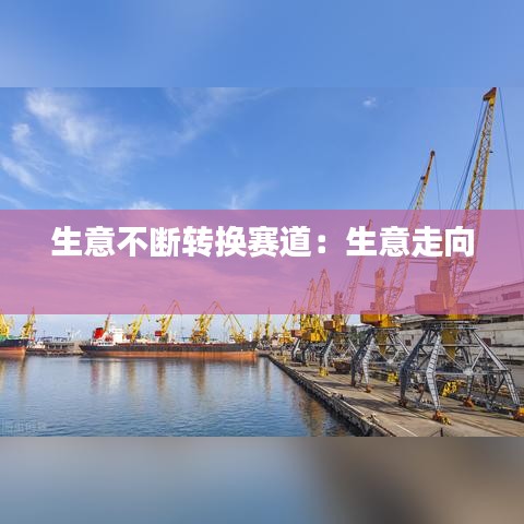 生意不断转换赛道：生意走向 