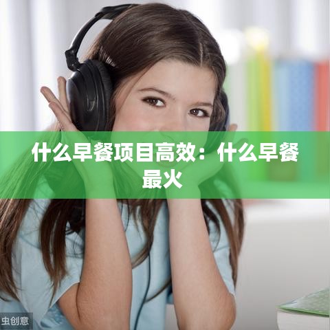 什么早餐项目高效：什么早餐最火 