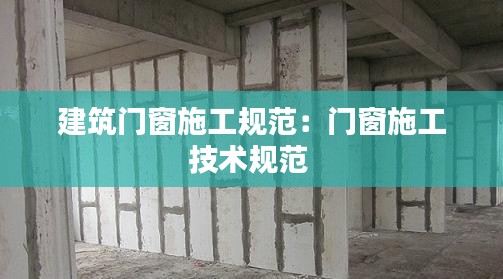 建筑门窗施工规范：门窗施工技术规范 