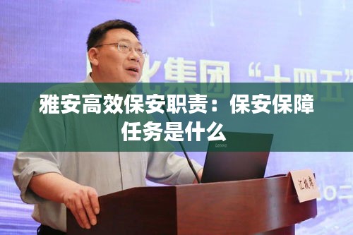 雅安高效保安职责：保安保障任务是什么 