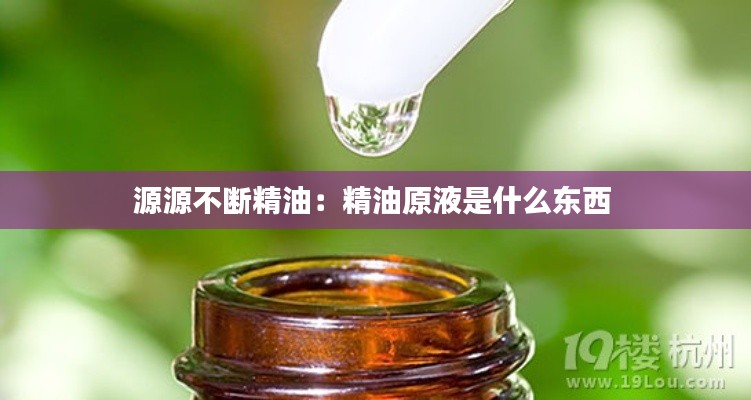 源源不断精油：精油原液是什么东西 
